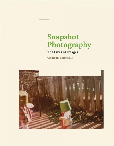 Snapshot photography : the lives of images / by Catherine Zuromskis.