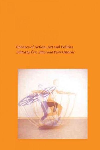 Spheres of action : art and politics / edited by Éric Alliez and Peter Osborne.