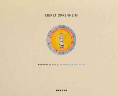 Meret Oppenheim : Gedankenspiegel = Mirrors of the mind / [Herausgeber, Thomas Levy ; Texte, Simon Baur [and others]].