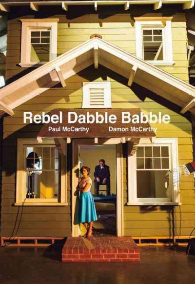 Rebel dabble babble / [authors, Paul McCarthy, Damon McCarthy and Donatien Grau].