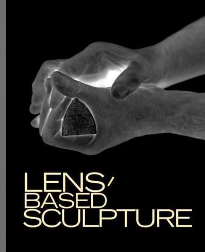 Lens based sculpture : die veränderung des skulpturbegriffs durch photographie = the transformation of sculpture through photography / edited by Bogomir Ecker, Raimund Kummer, Friedemann Malsch, and Herbert Molderings. 