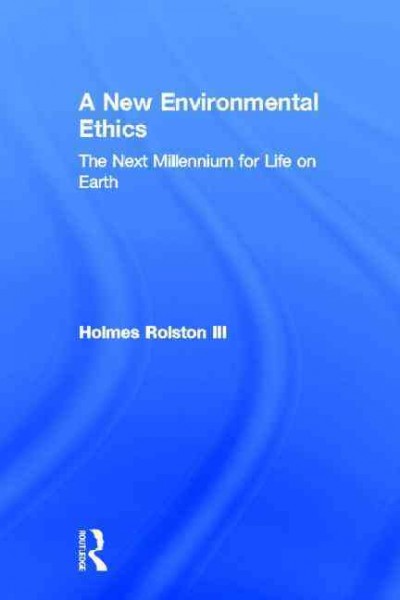 A new environmental ethics : the next millennium for life on earth / Holmes Rolston III.