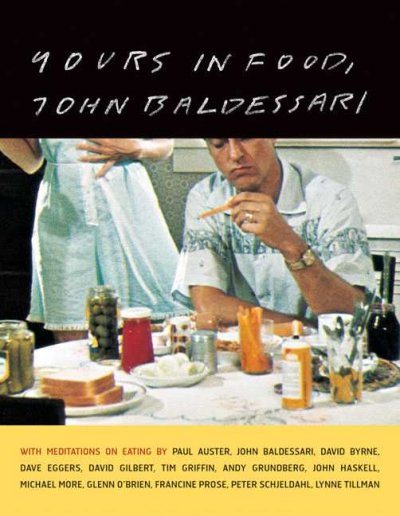 Yours in food, John Baldessari / John Baldessari, with meditations on eating by Paul Auster ... [et al.]
