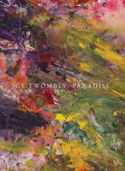 Cy Twombly : paradise / curated by Julie Sylvester and Philip Larratt-Smith ; edited by Julie Sylvester ; essay by Philip Larratt-Smith.