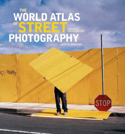 The World Atlas of Street Photography / Jackie Higgins ; foreword by Max Kozloff.