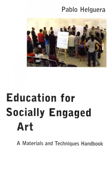 Education for socially engaged art : a materials and techniques handbook / Pablo Helguera.