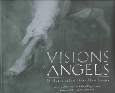 Visions of angels : 35 photographers share their images / Nelson Bloncourt & Karen Engelmann ; foreword by Sophy Burnham.