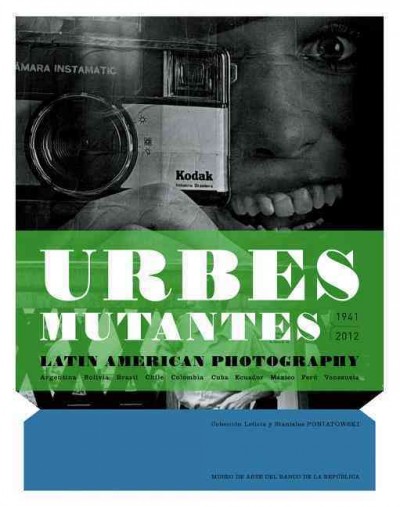 Urbes mutantes 1941-2012 : Latin American photography : Argentina, Bolivia, Brasil, Chile, Colombia, Cuba, Ecuador, México, Perú, Venezuela : Colección Leticia y Stanislas Poniatowski / [curaduría, Alexis Fabry & María Wills ; texto, Alexis Fabry, María Wills ; traducción en español, Fabienne Bradu ; traducción en inglés, Gregory Dechant].