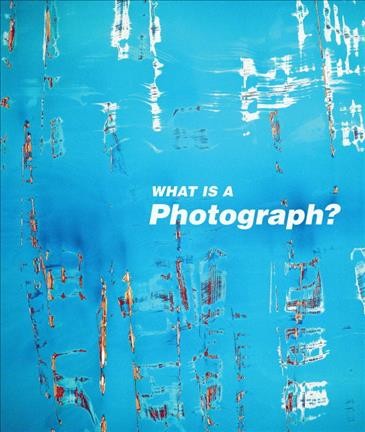 What is a photograph? / Carol Squiers ; with essays by Geoffrey Batchen, George Baker, and Hito Steyerl.