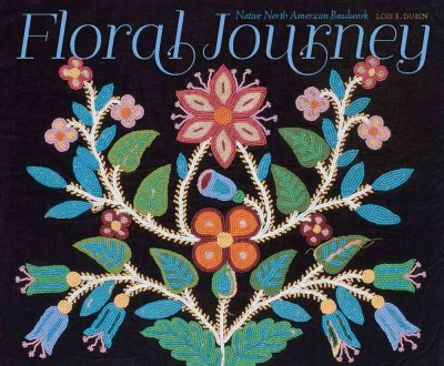 Floral journey : Native North American beadwork / Lois S. Dubin.