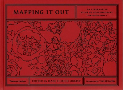 Mapping it out : an alternative atlas of contemporary cartographies / edited by Hans Ulrich Obrist ; with an introduction by Tom McCarthy ; project editor and chapter introductions, Andrew Brown.
