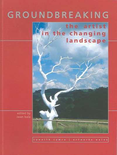 Groundbreaking : the artist in the changing landscape / edited by Iwan Bala.