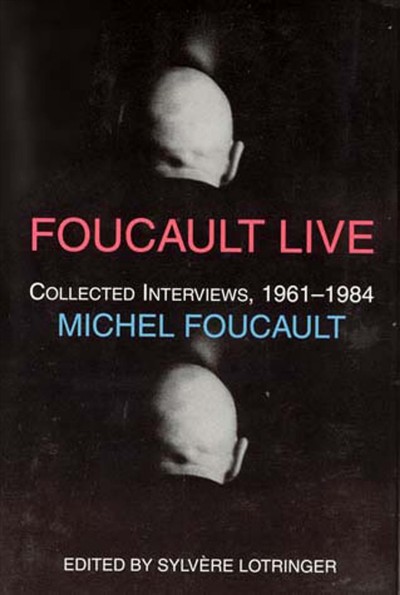 Foucault live : (interviews, 1961-1984) / Michel Foucault ; edited by Sylvère Lotringer ; translated by Lysa Hochroth and John Johnston.
