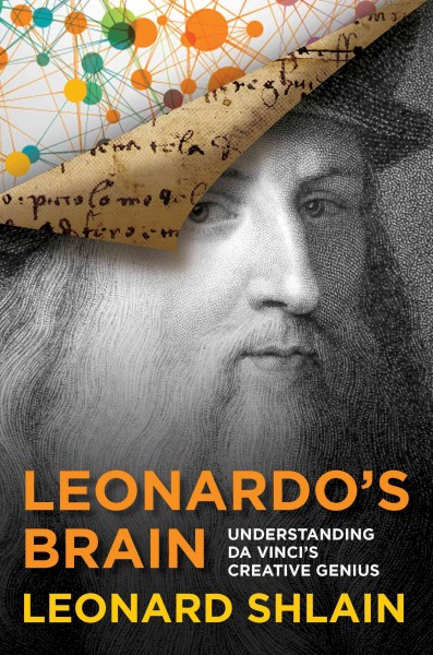 Leonardo's brain : understanding da Vinci's creative genius / Leonard Shlain.