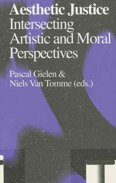 Aesthetic justice : intersecting artistic and moral perspectives / Pascal Gielen & Niels Van Tomme (eds.) ; with contributions by Zoe Beloff [and eighteen others] ; translation, Jane Bemont [and three others].