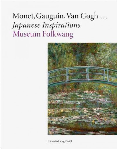 Monet, Gauguin, Van Gogh... : Japanese inspirations / exhibition director, Tobia Bezzola ; curator and project management, Sandra Gianfreda.