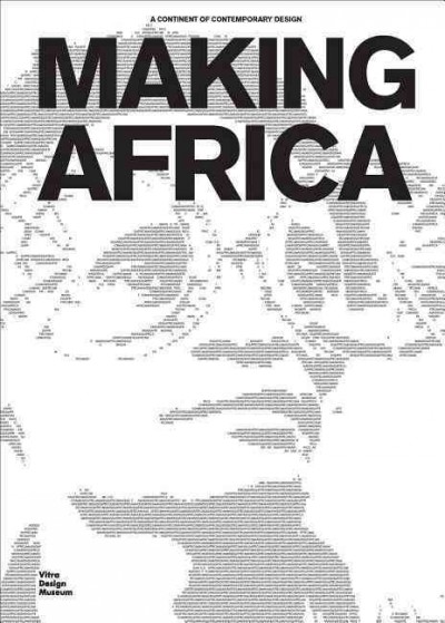 Making Africa : a continent of contemporary design / editors, Mateo Kries, Amelie Klein ; contributors , Amelie Klein [and thirteen others].