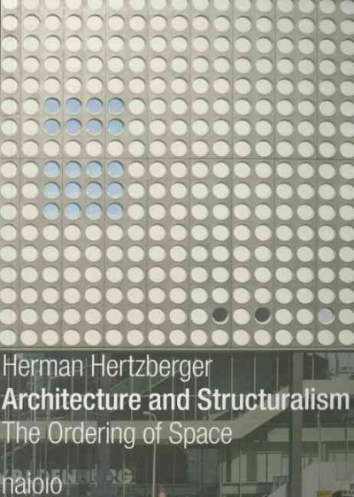 Architecture and structuralism : the ordering of space / Herman Hertzberger ; translation, John Kirkpatrick.