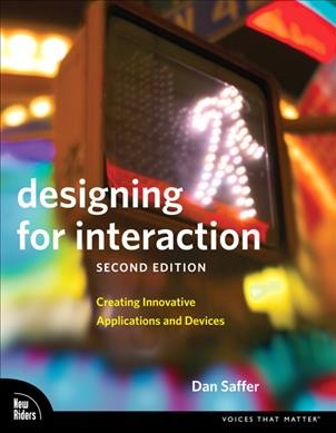Designing for interaction : creating innovative applications and devices / Dan Saffer.