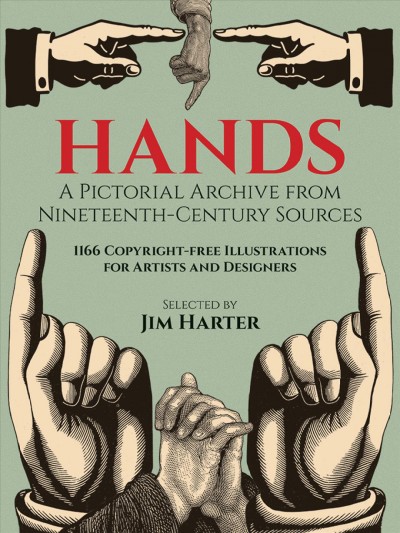 Hands : a pictorial archive from nineteenth-century sources : 1166 copyright-free illustrations for artists and designers / selected by Jim Harter. --