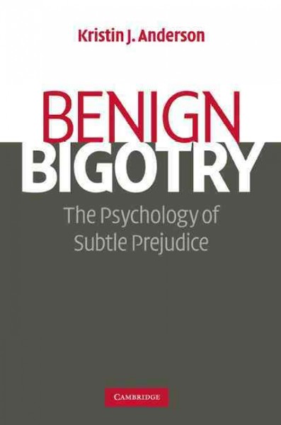 Benign bigotry : the psychology of subtle prejudice / Kristin J. Anderson.