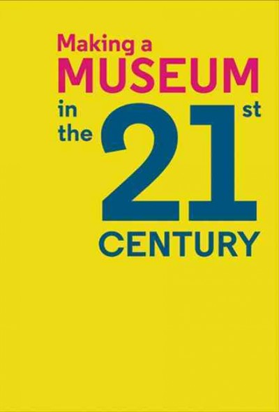 Making a museum in the 21st century / edited by Melissa Chiu.