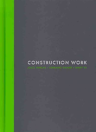 Construction work : Josée Dubeau, Lorraine Gilbert, Jinny Yu / Sandra Dyck, curator ; with and essay by Petra Halkes.