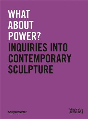 What about power? : inquiries into contemporary sculpture.