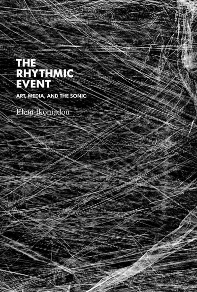 The rhythmic event : art, media, and the sonic / Eleni Ikoniadou.