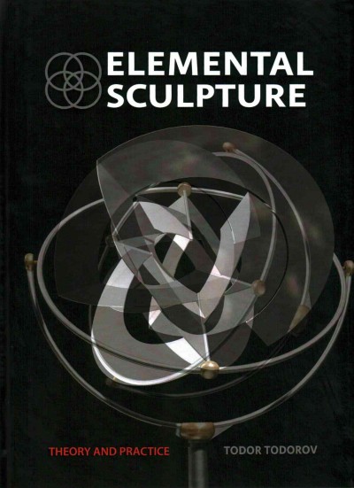 Elemental sculpture : theory and practice / by Todor Todorov.