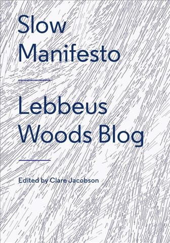 Slow manifesto : Lebbeus Woods blog / Clare Jacobson, editor.