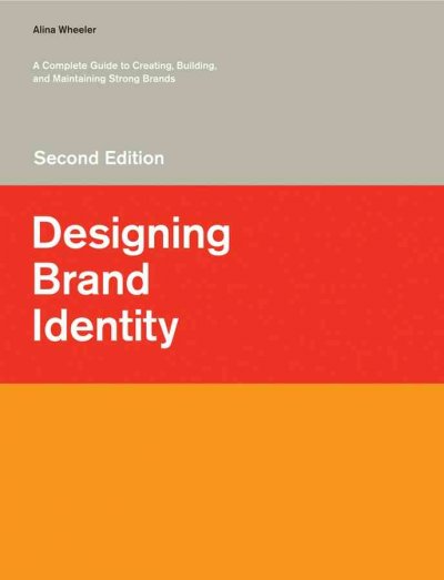 Designing brand identity : a complete guide to creating, building and maintaining strong brands / Alina Wheeler.