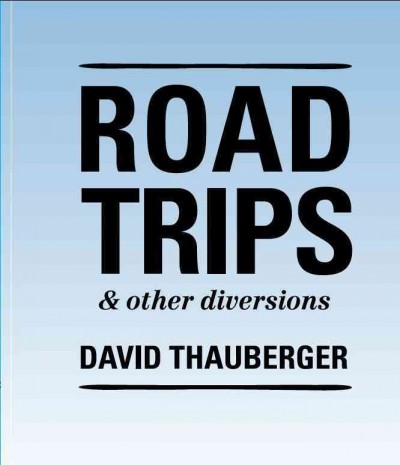 David Thauberger : road trips & other diversions / curated by Sandra Fraser and Timothy Long ; essays by Patricia E. Bovey, Sandra Fraser, Ted Fraser, Andrew Kear, Timothy Long, and Peter White.