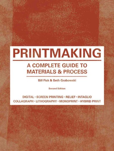 Printmaking : a complete guide to materials & processes / Bill Fick & Beth Grabowski.