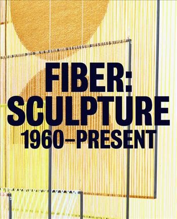 Fiber : sculpture 1960-present / [edited by] Jenelle Porter.