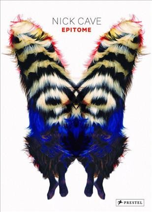 Nick Cave : epitome / with contributions by Andrew Bolton, Elvira Dyangani Ose, Nato Thompson, and Nick Cave ; edited by Ryan Newbanks.