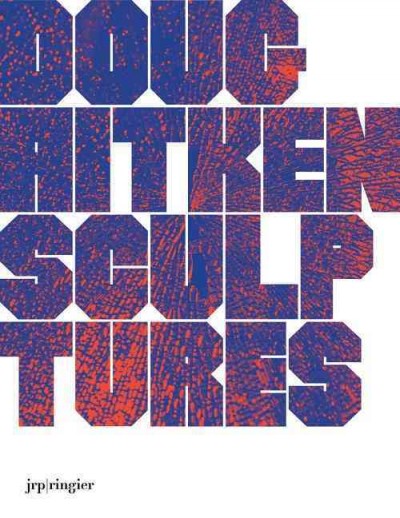 Doug Aitken : sculptures 2001-2015 / text by Steve Erickson ; edited by Doug Aitken and Lionel Bovier.