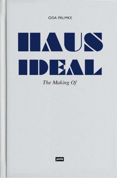 Haus ideal - the making of : von der idee zur idee : bemerkungen zur entwurfslehre = from the idea to the idea : comments on teaching design / Oda Pälmke.
