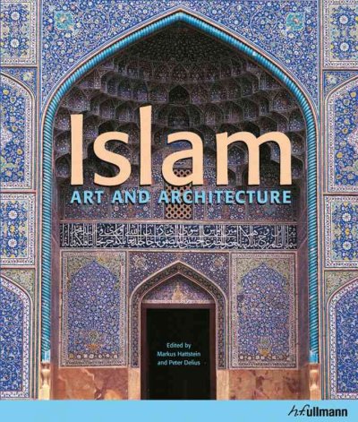 Islam : art and architecture / edited by Markus Hattstein and Peter Delius ; [translation from German, George Ansell ... et al.]