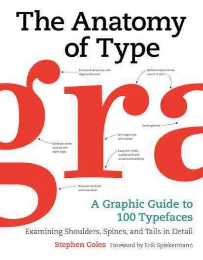 The anatomy of type : a graphic guide to 100 typefaces / Stephen Coles ; foreward by Erik Spiekermann.