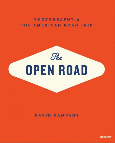 The open road : photography & the American road trip / David Campany.
