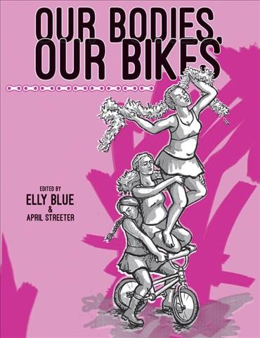 Our bodies, our bikes / edited by Elly Blue & April Streeter.