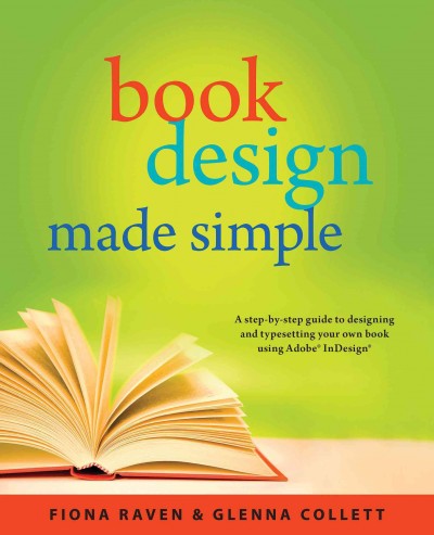Book design made simple : a step-by-step guide to designing and typesetting your own book using Adobe InDesign / Fiona Raven, Glenna Collett.