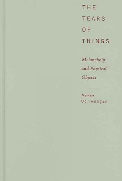 The tears of things : melancholy and physical objects / Peter Schwenger.