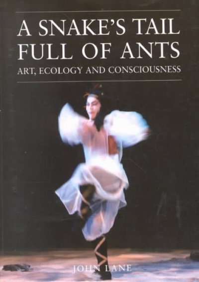 A snake's tail full of ants : art, ecology and consciousness / John Lane.
