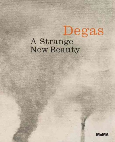 Degas : a strange new beauty / Jody Hauptman ; with essays by Carol Armstrong [and 11 others]