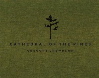 Cathedral of the pines / [photographs by] Gregory Crewdson ; essay by Alexander Nemerov.