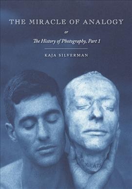 The miracle of analogy, or, The history of photography / Kaja Silverman.