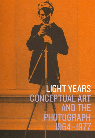 Light years : conceptual art and the photograph, 1964-1977 / [edited by Matthew S. Witkovsky ; with essays by Mark Godfrey ... [et al.].