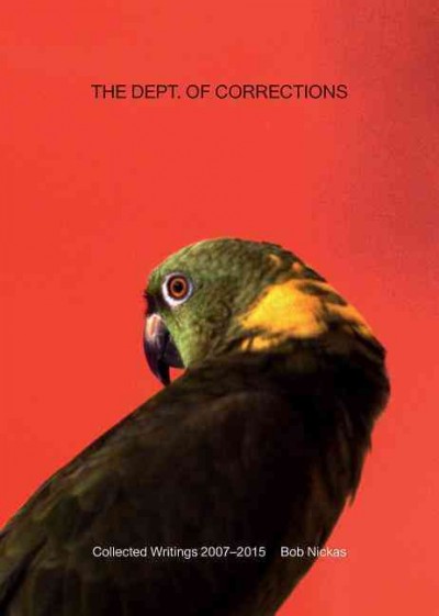 The Dept. of Corrections : collected writings 2007-2015 / Bob Nickas.